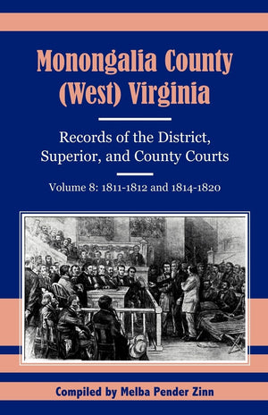 Monongalia County, (West) Virginia, Records Of The District, Superior, And County Courts: Volume 8: 18111812 And 18141820,New