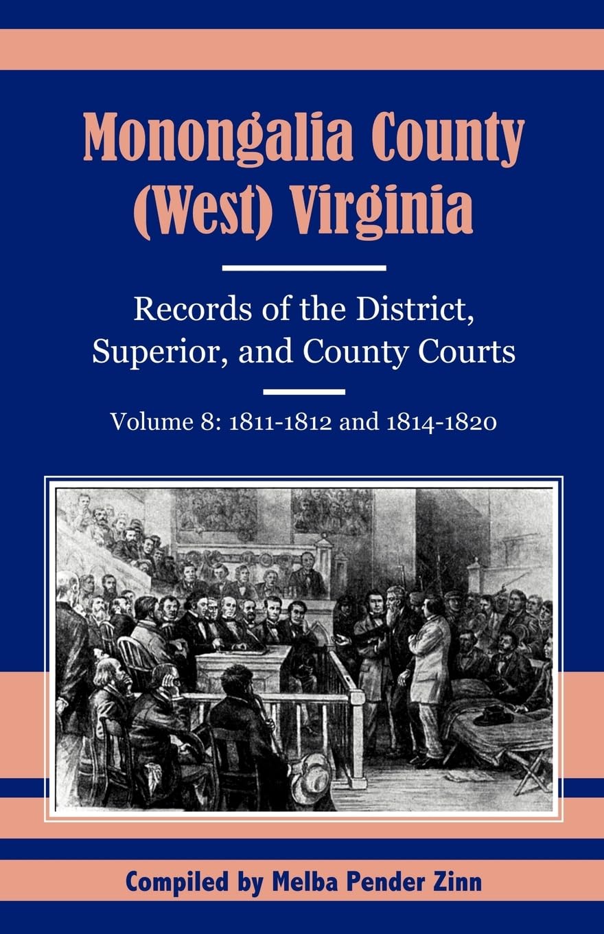 Monongalia County, (West) Virginia, Records Of The District, Superior, And County Courts: Volume 8: 18111812 And 18141820,New