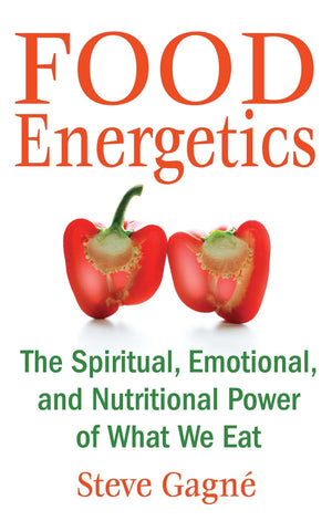 Food Energetics: The Spiritual, Emotional, And Nutritional Power Of What We Eat