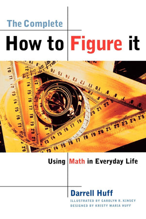 The Complete How To Figure It: Using Math In Everyday Life,New