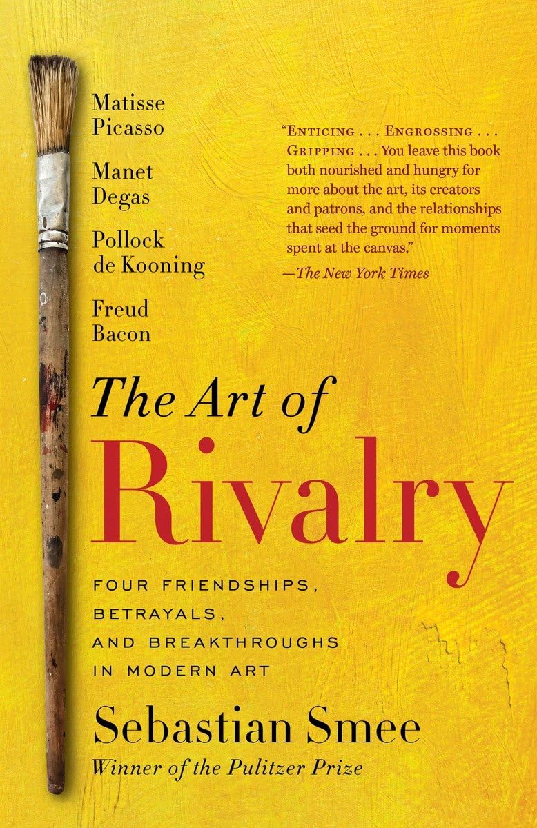 The Art Of Rivalry: Four Friendships, Betrayals, And Breakthroughs In Modern Art