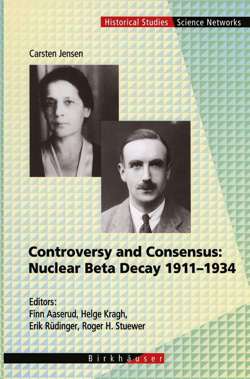 Controversy and Consensus: Nuclear Beta Decay 19111934 (Science Networks. Historical Studies, 24),New