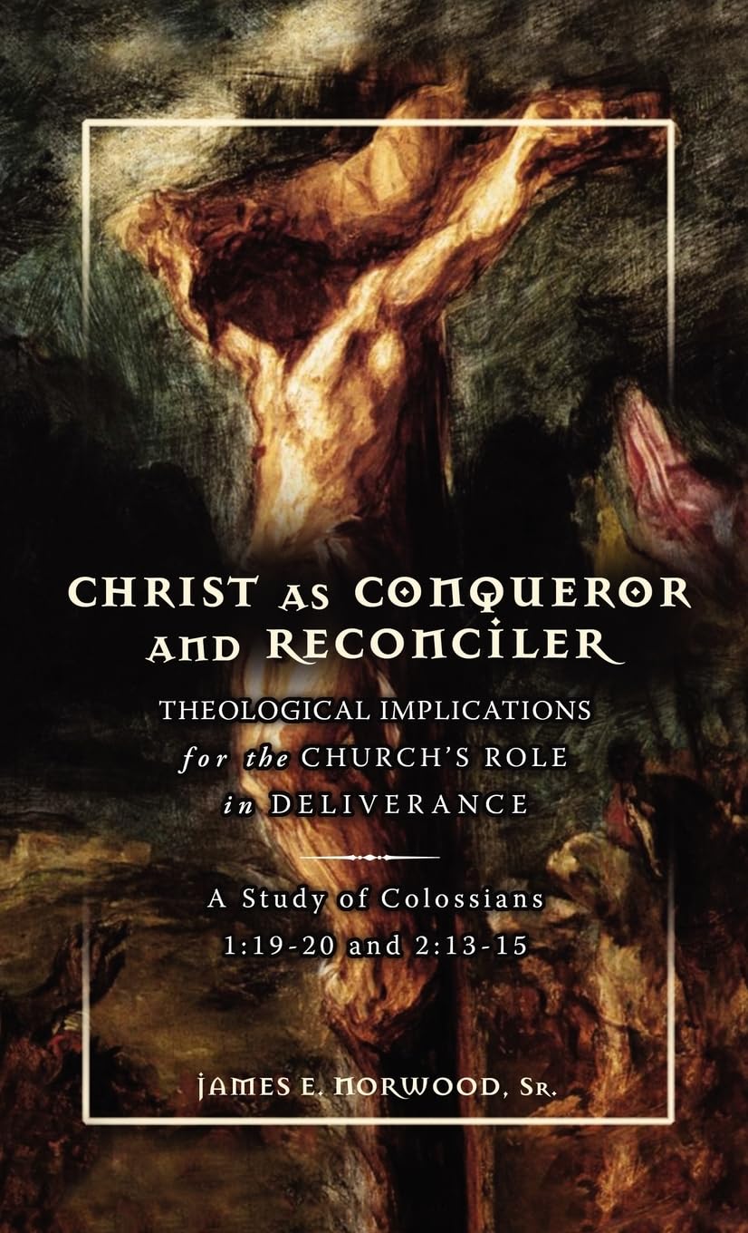 Christ As Conqueror and Reconciler: Theological Implications for the Church's Role in Deliverance a Study of Colossians 11920 a,Used