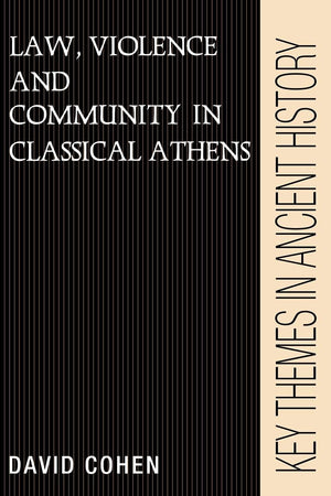 Law, Violence, And Community In Classical Athens (Key Themes In Ancient History)