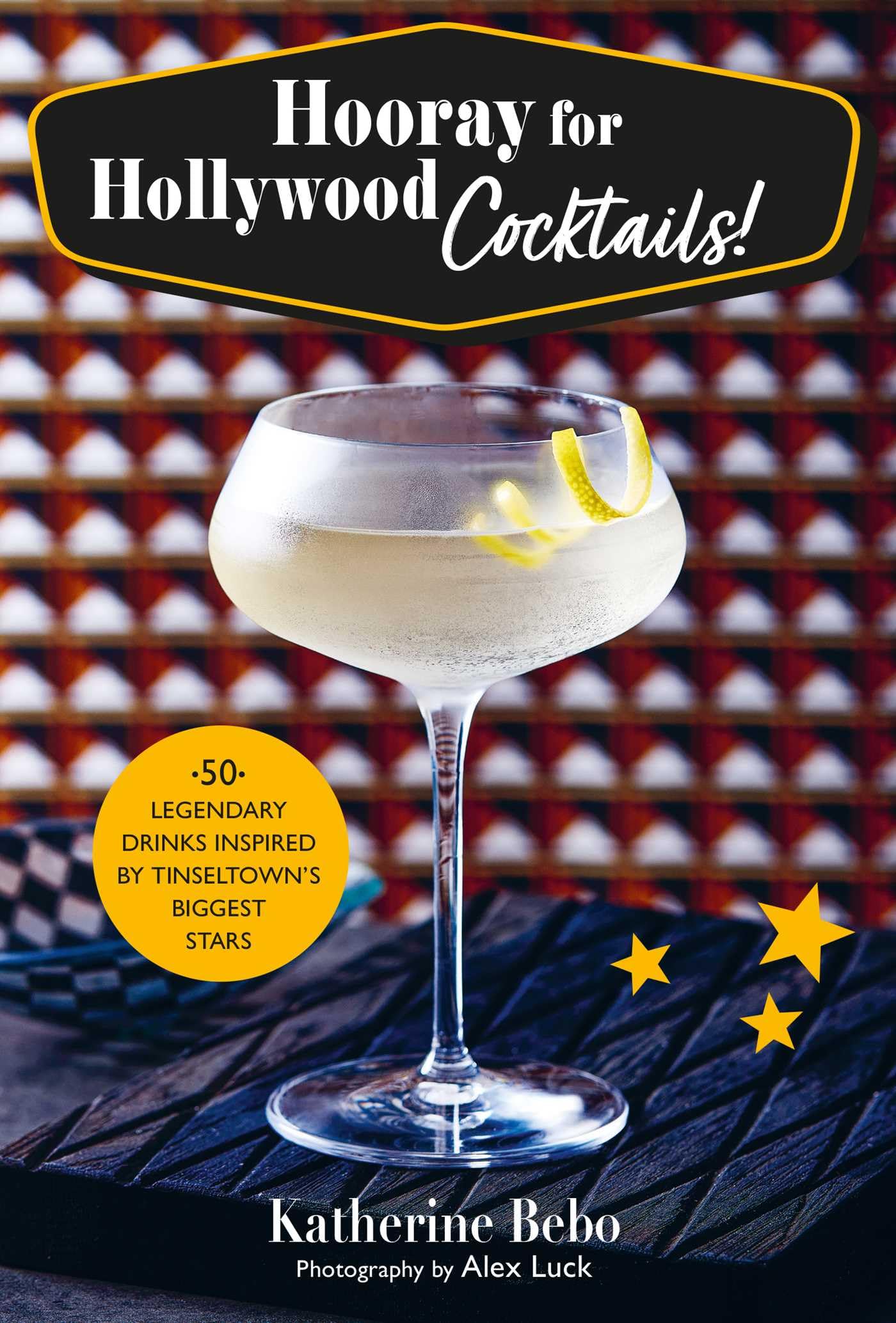 Hooray for Hollywood Cocktails!: 50 legendary drinks inspired by Tinseltown's biggest stars,New