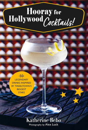 Hooray for Hollywood Cocktails!: 50 legendary drinks inspired by Tinseltown's biggest stars,New