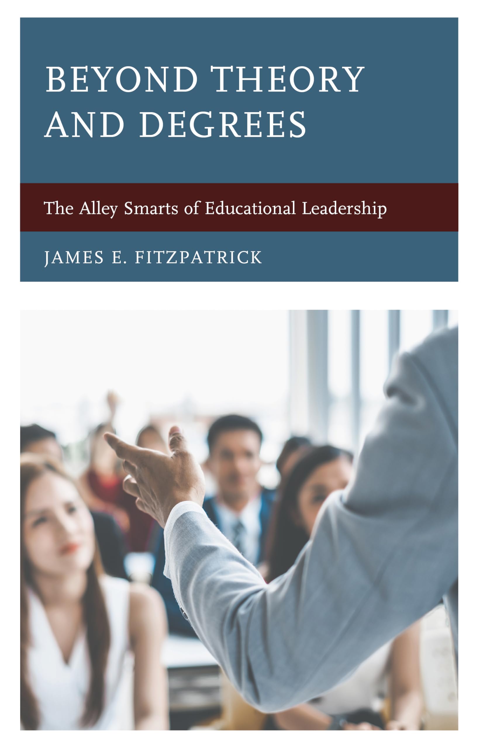 Beyond Theory And Degrees: The Alley Smarts Of Educational Leadership