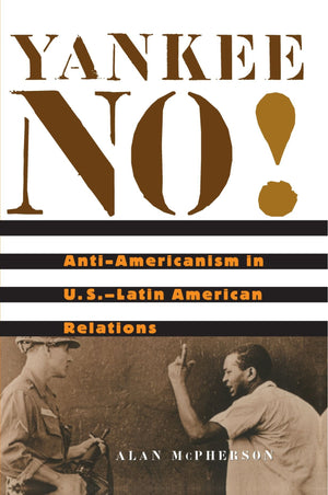 Yankee No!: AntiAmericanism in U.S.Latin American Relations,Used