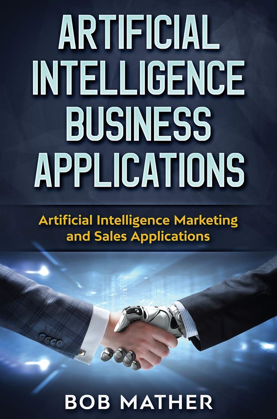 Artificial Intelligence Business Applications: Artificial Intelligence Marketing and Sales Applications,New