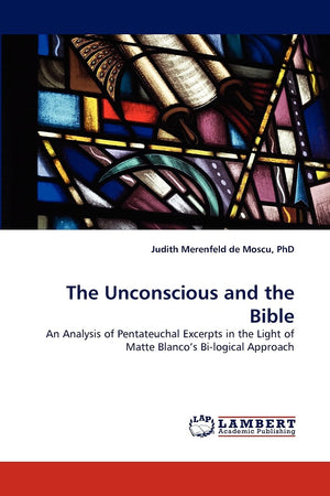 The Unconscious and the Bible: An Analysis of Pentateuchal Excerpts in the Light of Matte Blanco's Bilogical Approach,Used