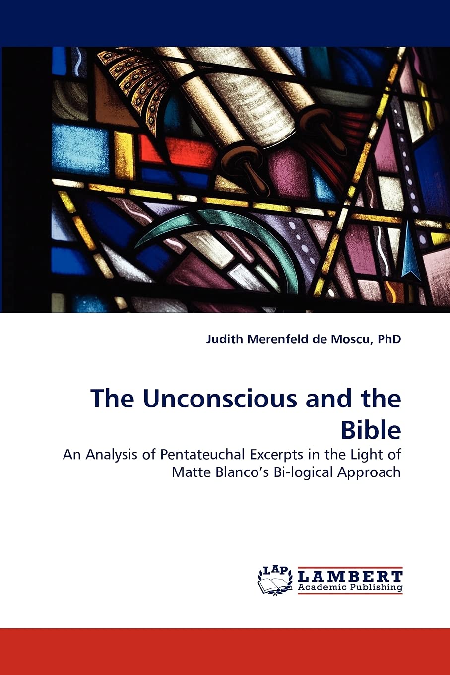 The Unconscious and the Bible: An Analysis of Pentateuchal Excerpts in the Light of Matte Blanco's Bilogical Approach,Used