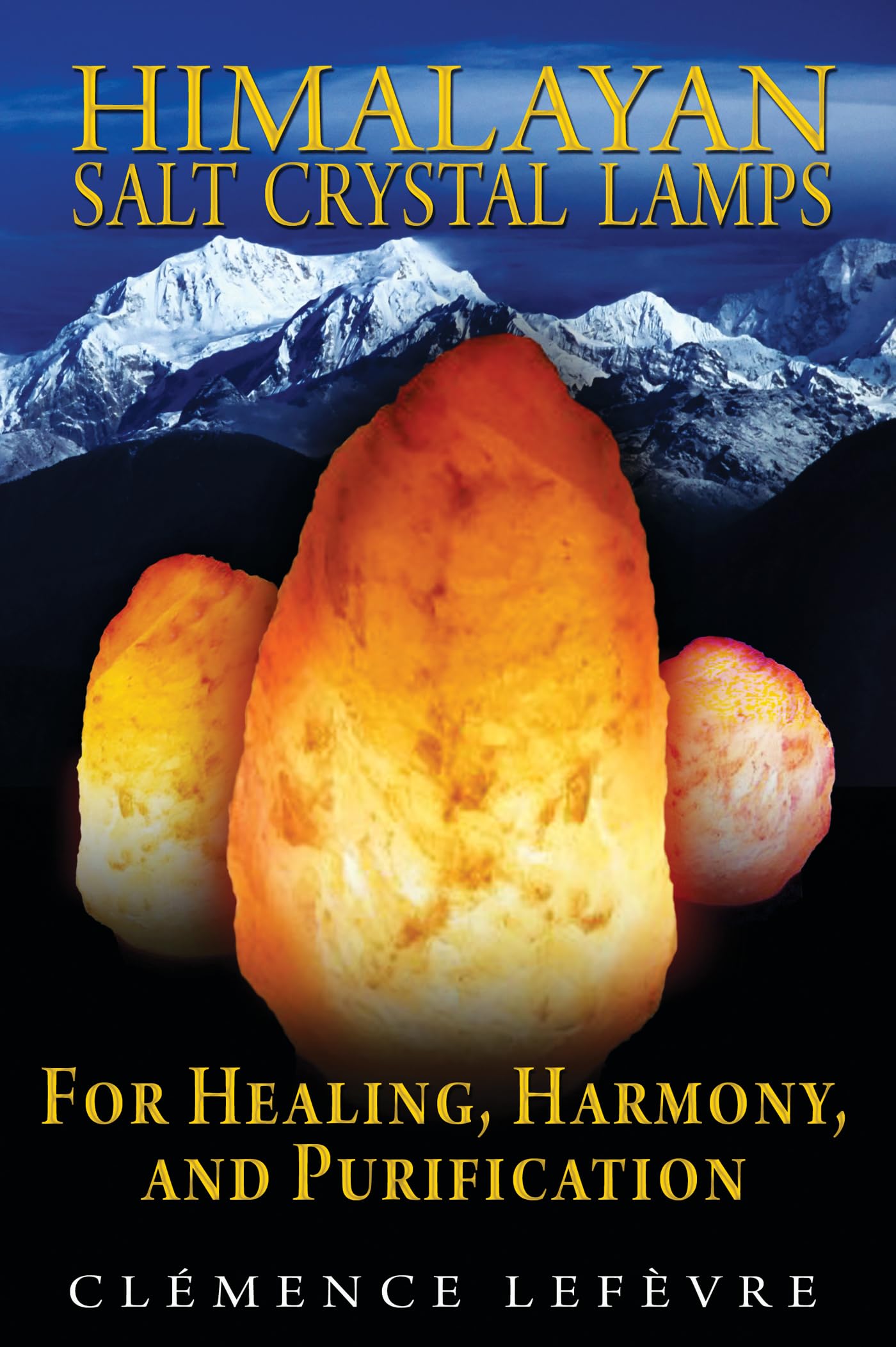 Himalayan Salt Crystal Lamps: For Healing, Harmony, And Purification,New
