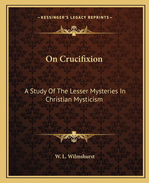 On Crucifixion: A Study Of The Lesser Mysteries In Christian Mysticism