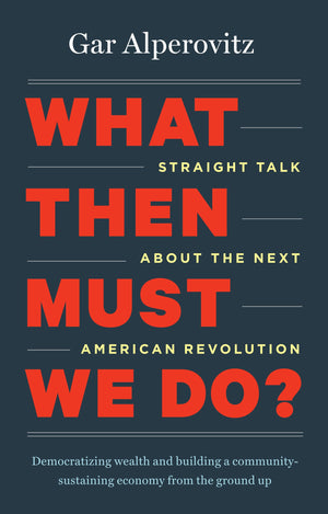 What Then Must We Do?: Straight Talk about the Next American Revolution,Used
