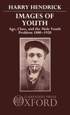 Images of Youth: Age, Class, and the Male Youth Problem, 18801920,Used