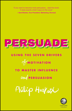 Persuade: Using the Seven Drivers of Motivation to Master Influence and Persuasion,Used