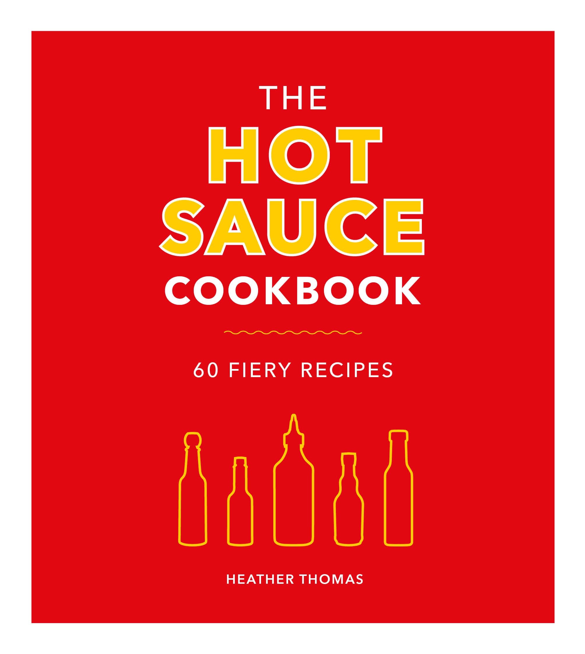 The Hot Sauce Cookbook: 60 Fiery Recipes