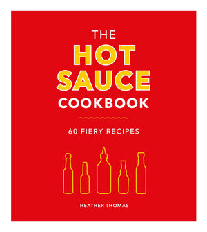 The Hot Sauce Cookbook: 60 Fiery Recipes