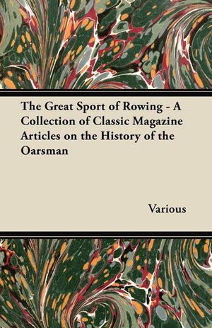 The Great Sport of Rowing  A Collection of Classic Magazine Articles on the History of the Oarsman,Used