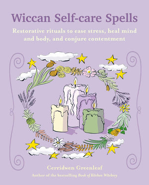 Wiccan Selfcare Spells: Restorative rituals to ease stress, heal mind and body, and conjure contentment,New