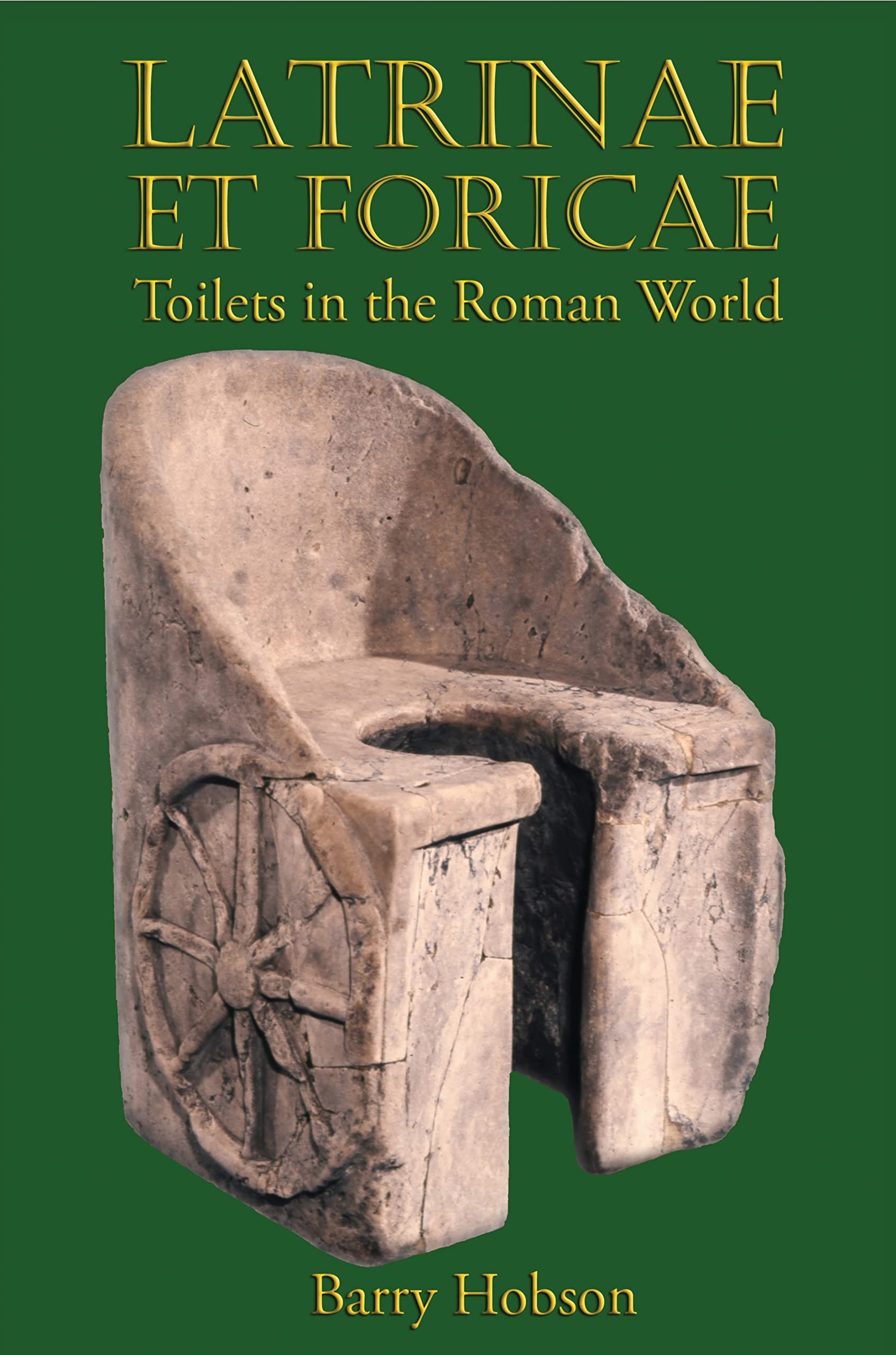 Latrinae et Foricae: Toilets in the Roman World,Used