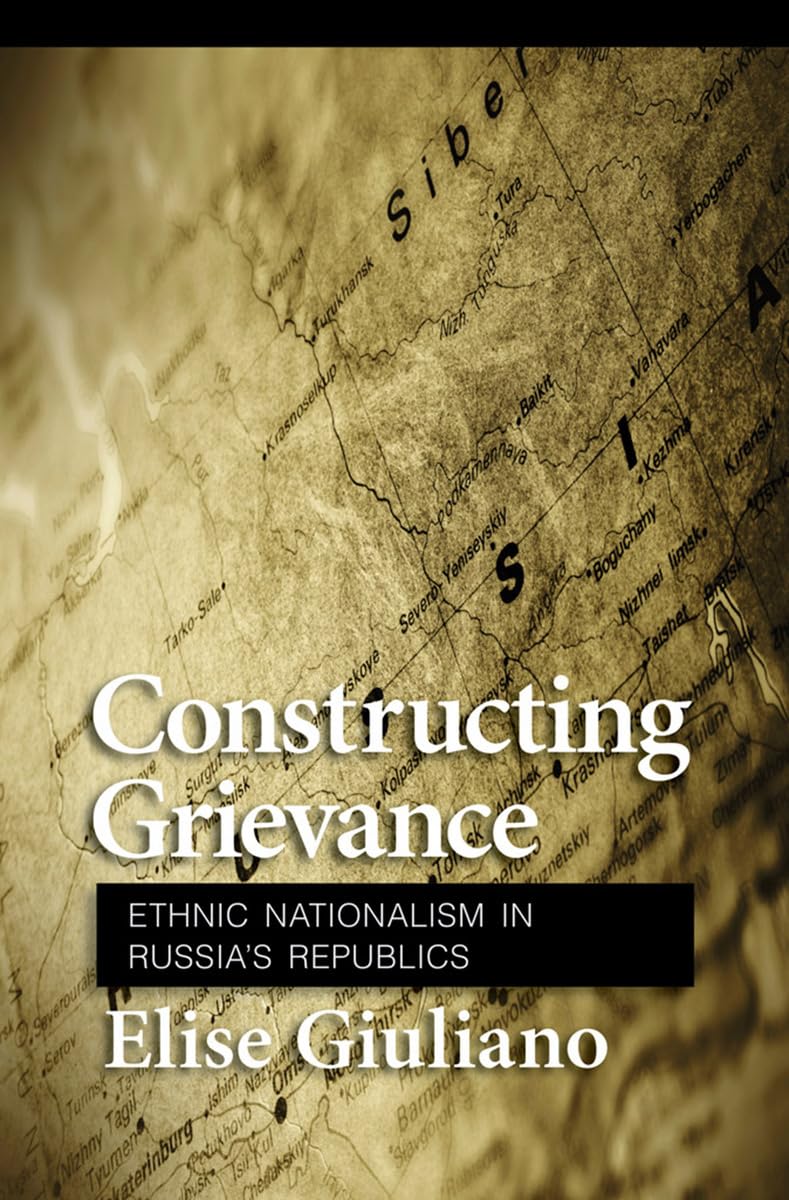 Constructing Grievance: Ethnic Nationalism In Russia'S Republics,New