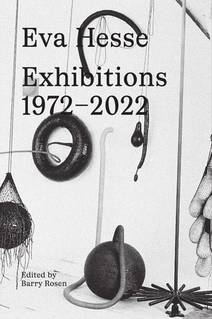Eva Hesse: Exhibitions, 19722022,New