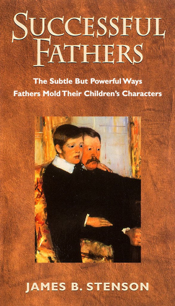 Successful Fathers: The Subtle but Powerful Ways Fathers Mold Their Children's Characters,Used