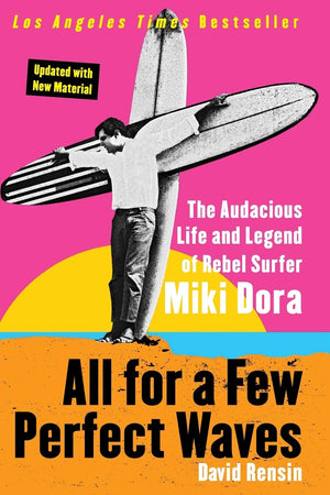 All for a Few Perfect Waves: The Audacious Life and Legend of Rebel Surfer Miki Dora,Used