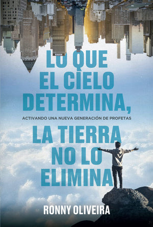 Lo Que El Cielo Determina, La Tierra No Lo Elimina: Activando Una Nueva Generacin De Profetas [Paperback] Ronny Oliveira
