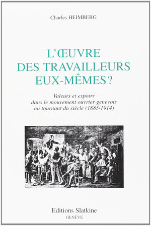 L'uvre des travailleurs euxme^mes?: Valeurs et espoirs dans le mouvement ouvrier genevois au tournant du siecle (18851914) (F,Used