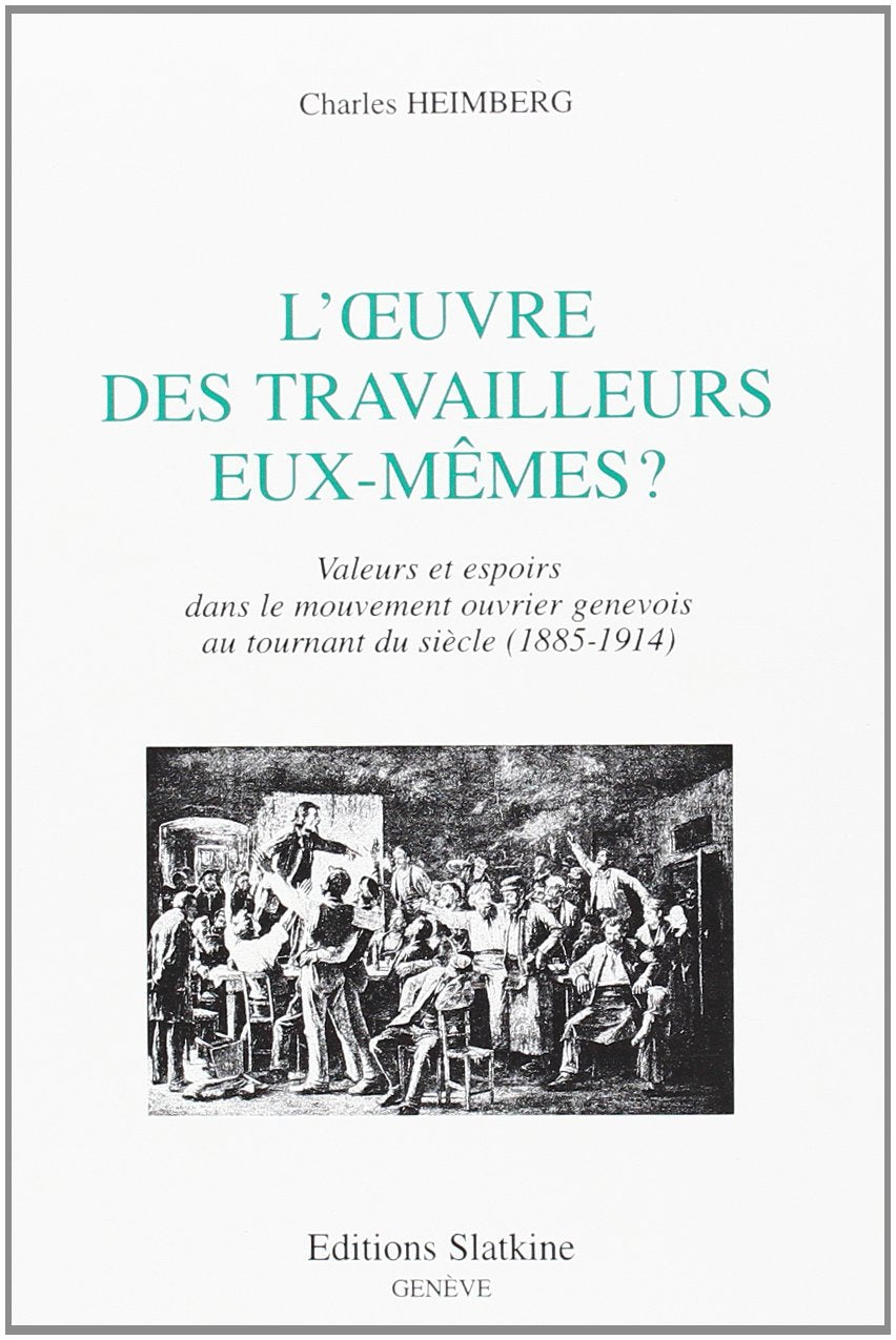 L'uvre des travailleurs euxme^mes?: Valeurs et espoirs dans le mouvement ouvrier genevois au tournant du siecle (18851914) (F,Used
