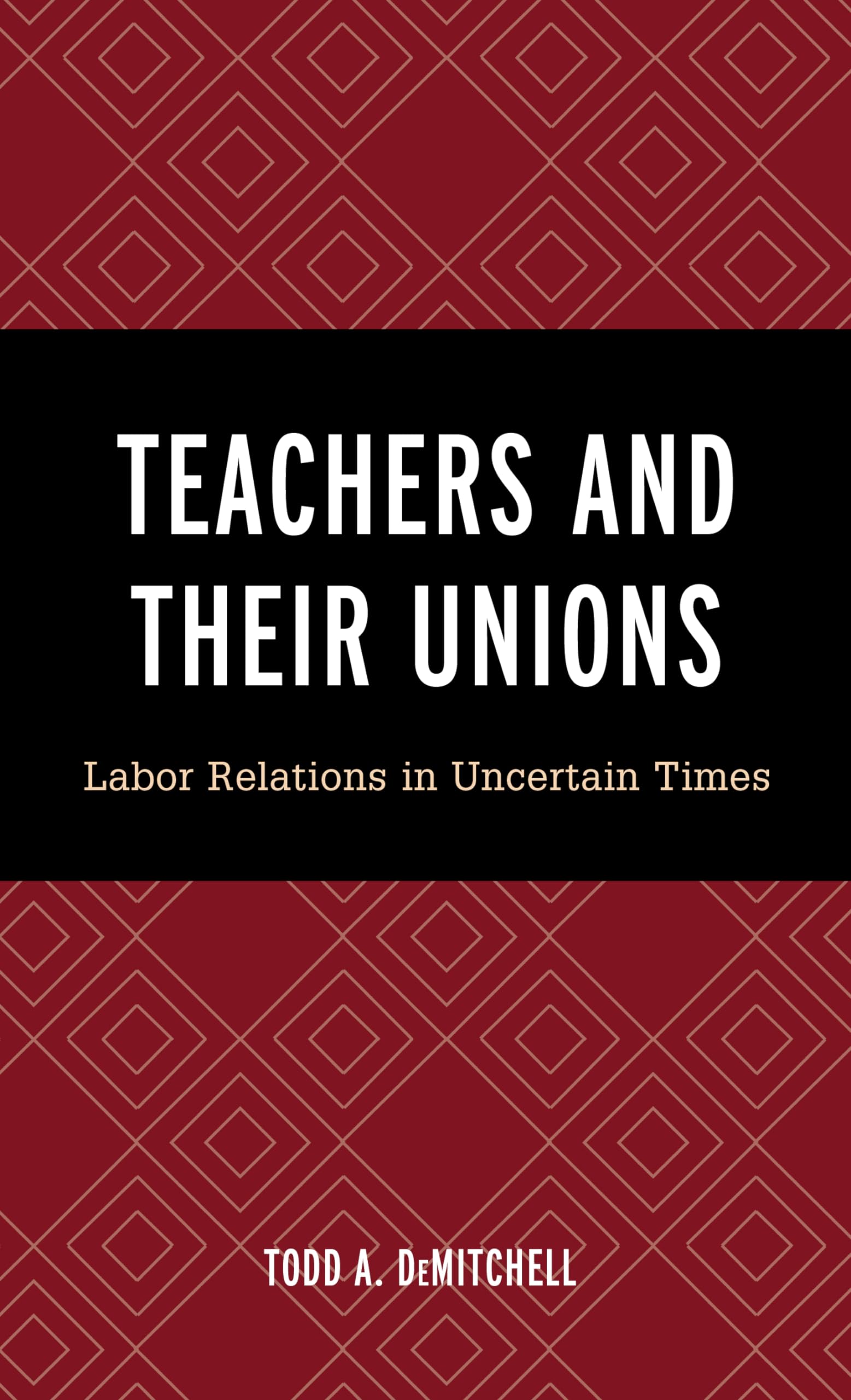 Teachers and Their Unions: Labor Relations in Uncertain Times,Used