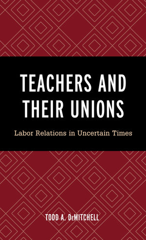 Teachers and Their Unions: Labor Relations in Uncertain Times,Used