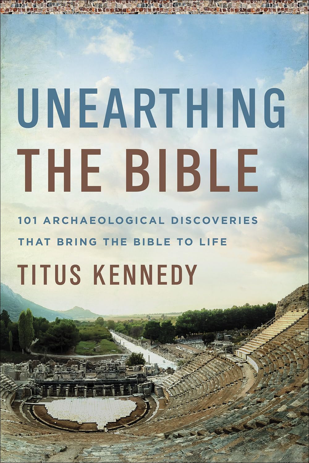 Unearthing The Bible: 101 Archaeological Discoveries That Bring The Bible To Life-new