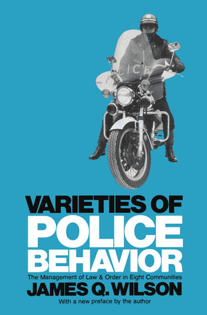 Varieties Of Police Behavior: The Management Of Law And Order In Eight Communities, With A New Preface By The Author (Joint Cent,New