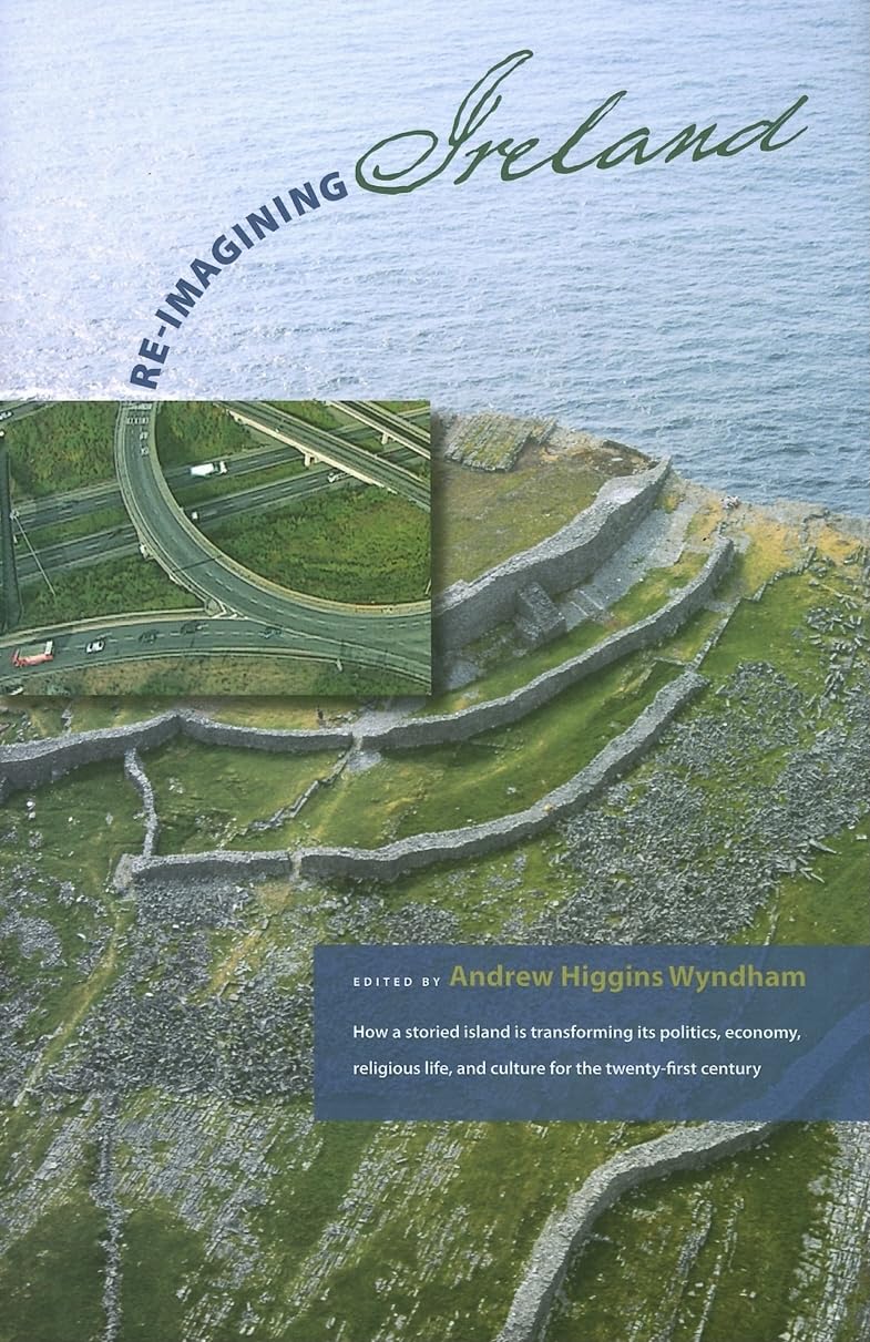 Reimagining Ireland: How A Storied Island Is Transforming Its Politics, Economics, Religious Life, And Culture For The 21St Cen,New