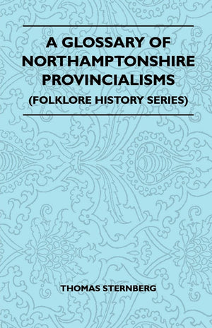 A Glossary Of Northamptonshire Provincialisms (Folklore History Series),Used
