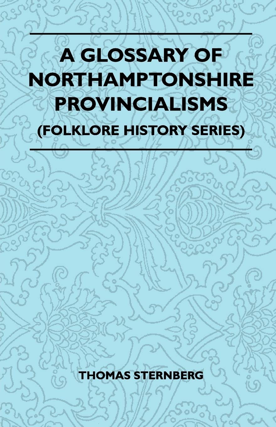 A Glossary Of Northamptonshire Provincialisms (Folklore History Series),Used