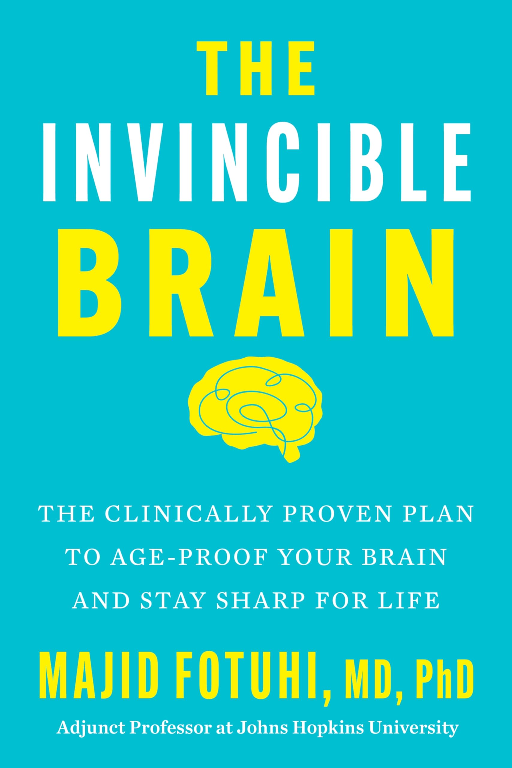The Invincible Brain: The Clinically Proven Plan To AgeProof Your Brain And Stay Sharp For Life