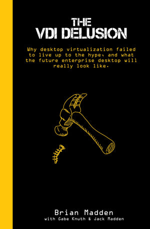 The VDI Delusion: Why Desktop Virtualization Failed to Live Up to the Hype, and What the Future Enterprise Desktop Will Really L,Used