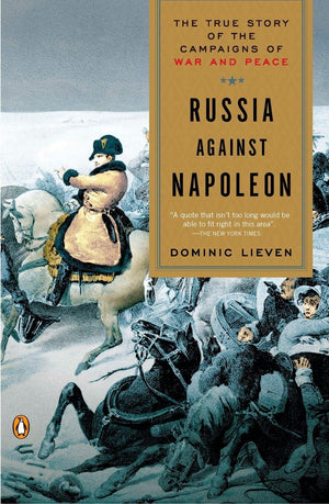 Russia Against Napoleon: The True Story Of The Campaigns Of War And Peace,New