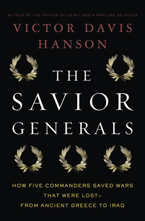 The Savior Generals: How Five Great Commanders Saved Wars That Were Lost  From Ancient Greece To Iraq,Used
