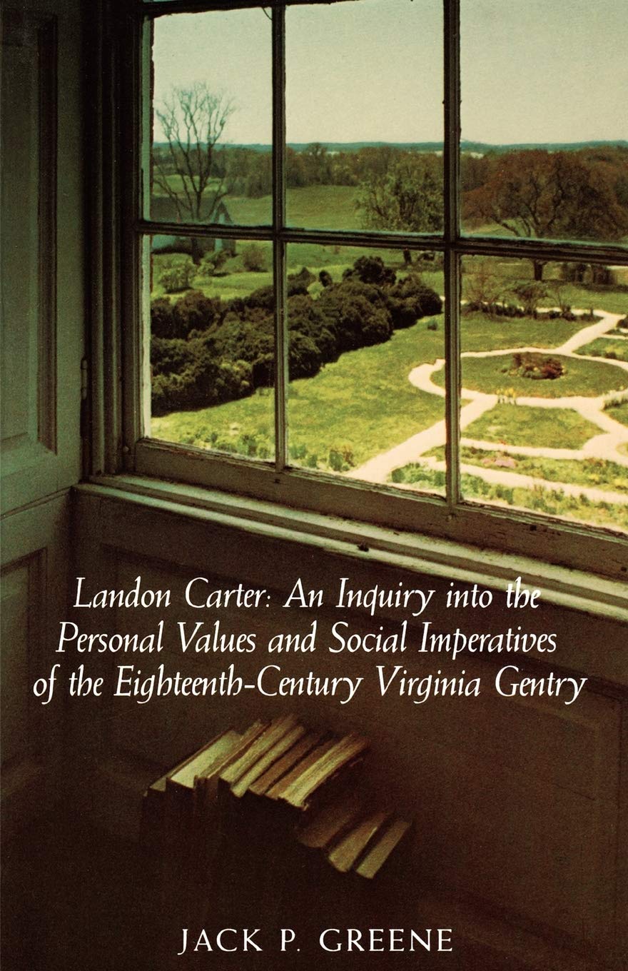 Landon Carter an Inquiry into the Personal Values and Social Imperatives of the EighteenthCentury Virginia Gentry,Used