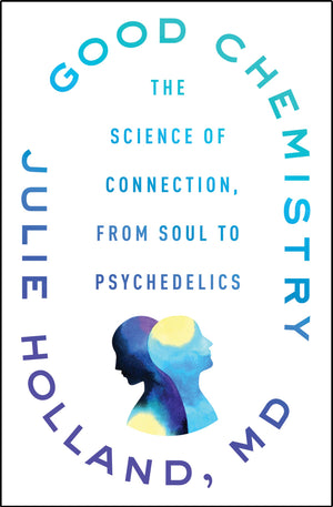 Good Chemistry: The Science of Connection, from Soul to Psychedelics,New