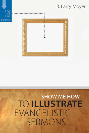 Show Me How To Illustrate Evangelistic Sermons: A Guide For Pastors And Speakers,Used