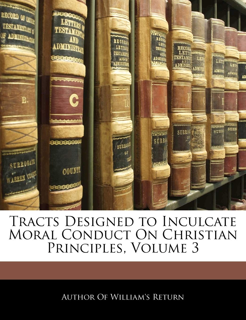 Tracts Designed to Inculcate Moral Conduct on Christian Principles, Volume 3,New