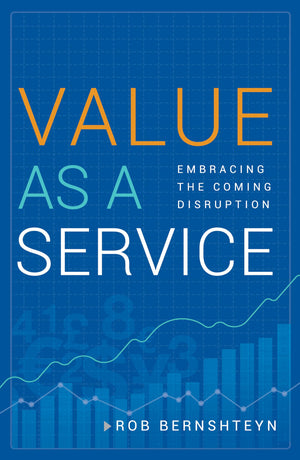 Value As A Service: Embracing The Coming Disruption