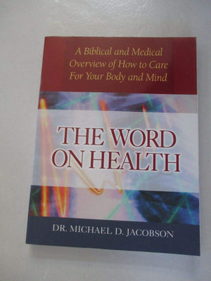 The Word On Health: A Biblical And Medical Overview Of How To Care For Your Body