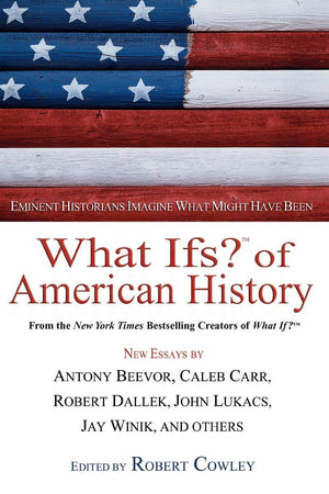 What Ifs? Of American History: Eminent Historians Imagine What Might Have Been (What If Essays)